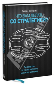 Арутюнян Тигран: Что вам делать со стратегией? Руководство по стратегическому развитию компании