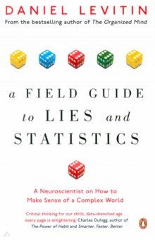 Levitin Daniel: A Field Guide to Lies and Statistics. A Neuroscientist on How to Make Sense of a Complex World