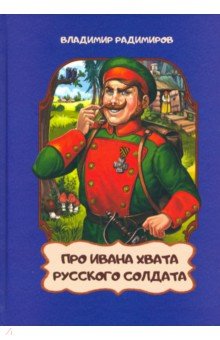Радимиров Владимир: Про Ивана хвата русского солдата