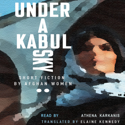 Kennedy Elaine: Under a Kabul Sky - Inanna Poetry & Fiction Series (Unabridged)