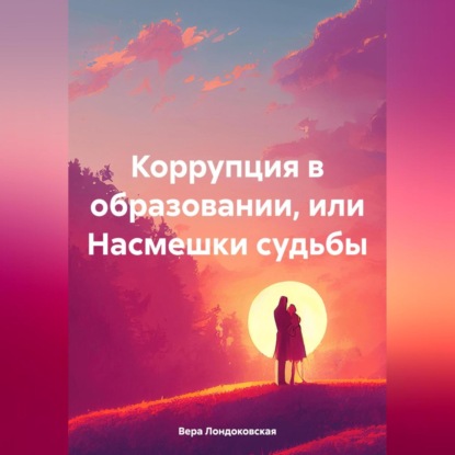 Лондоковская Вера: Коррупция в образовании, или Насмешки судьбы