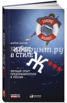 Агарунов Дмитрий: Бизнес в стиле Ж***: Личный опыт предпринимателя в России