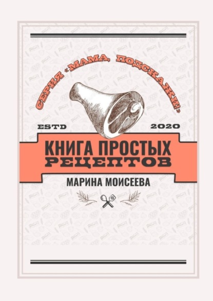 Владимировна Марина Моисеева: Книга простых рецептов. Серия «Мама, подскажи!»