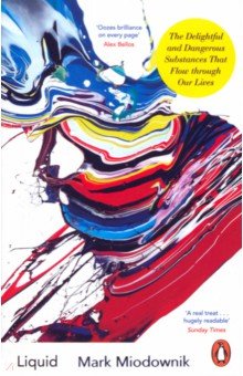 Miodownik Mark: Liquid. The Delightful and Dangerous Substances That Flow Through Our Lives