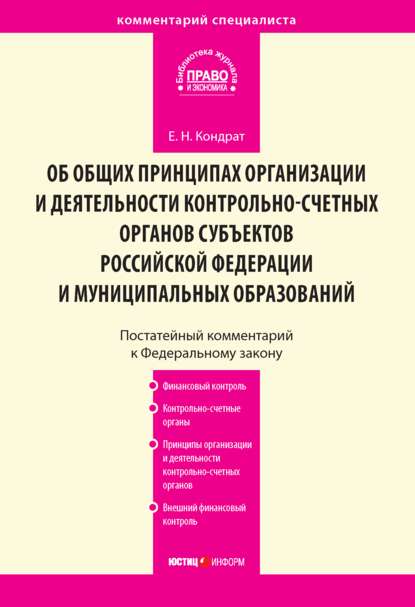 Кондрат Елена Николаевна: Комментарий к Федеральному закону от 7 февраля 2011 г. № 6-ФЗ «Об общих принципах организации и деятельности контрольно-счетных органов субъектов Российской Федерации и муниципальных образований» (пос