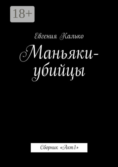 Калько Евгения: Маньяки-убийцы. Сборник «Акт 1»