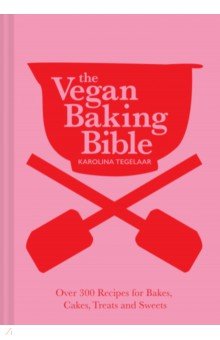 Tegelaar Karolina: The Vegan Baking Bible. Over 300 recipes for Bakes, Cakes, Treats and Sweets