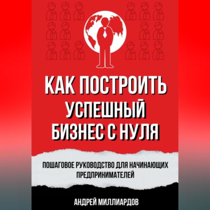 Миллиардов Андрей: Как построить успешный бизнес с нуля. Пошаговое руководство для начинающих предпринимателей