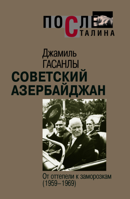 Гасанлы Джамиль: Советский Азербайджан: От оттепели к заморозкам