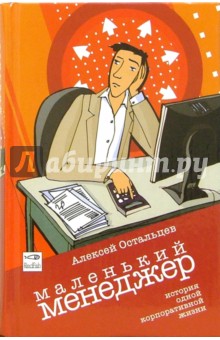 Остальцев Алексей: Маленький Менеджер. История одной корпоративной жизни