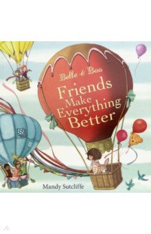 Sutcliffe Mandy: Belle & Boo. Friends Make Everything Better