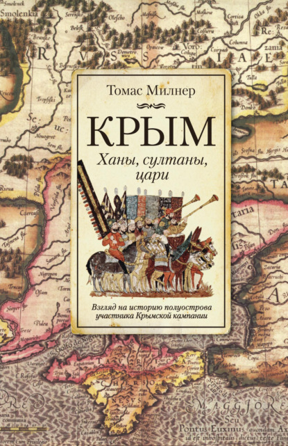 Милнер Томас: Крым. Ханы, султаны, цари. Взгляд на историю полуострова участника Крымской кампании