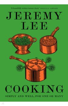 Lee Jeremy: Cooking. Simply and Well, for One or Many