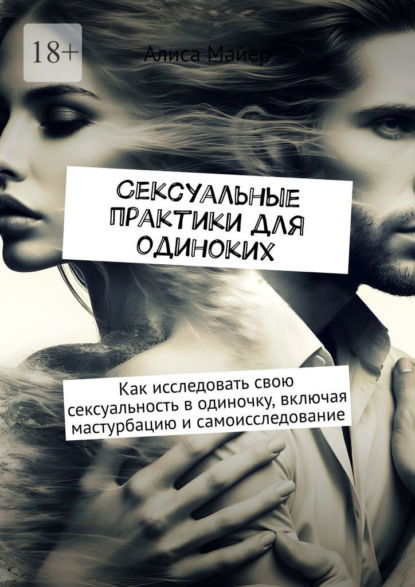 Майер Алиса: Сексуальные практики для одиноких. Как исследовать свою сексуальность в одиночку, включая мастурбацию и самоисследование