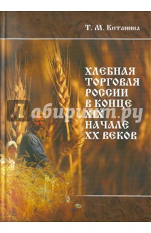 Китанина Таисия Михайловна: Хлебная торговля России в конце ХIХ-начале ХХ вв.