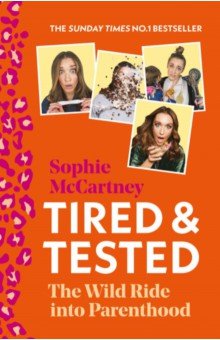 McCartney Sophie: Tired and Tested. The Wild Ride Into Parenthood