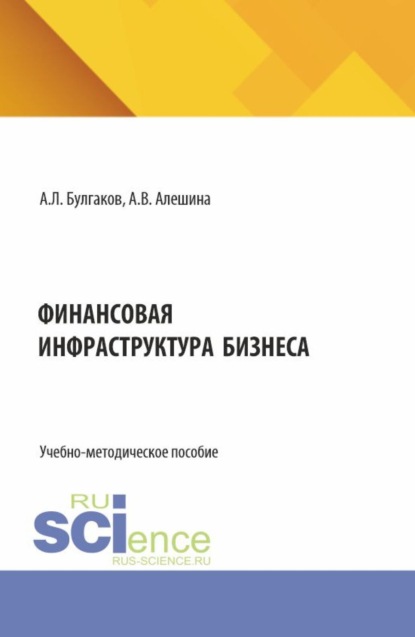 Леонидович Андрей Булгаков: Финансовая инфраструктура бизнеса. (Бакалавриат). Учебно-методическое пособие.