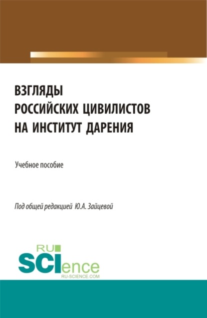 Алексеевна Юлия Зайцева: Взгляды российских цивилистов на институт дарения. (Аспирантура, Бакалавриат, Магистратура). Учебное пособие.