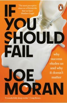 Moran Joe: If You Should Fail. Why Success Eludes Us and Why It Doesn’t Matter