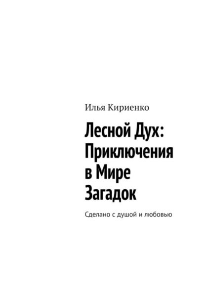 Васильевич Илья Кириенко: Лесной Дух: Приключения в мире загадок. Сделано с душой и любовью