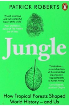 Roberts Patrick: Jungle. How Tropical Forests Shaped World History