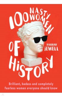 Jewell Hannah: 100 Nasty Women of History. Brilliant, badass and completely fearless women everyone should know