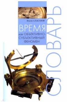 Хасанов Ильгиз Абдуллович: Время как объективно-субъективный феномен. Словарь