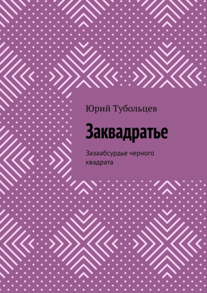 Анатольевич Юрий Тубольцев: Заквадратье. Зазаабсурдье черного квадрата