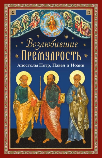 Копяткевич Татьяна: Возлюбившие Премудрость. Святые апостолы Петр, Павел и Иоанн