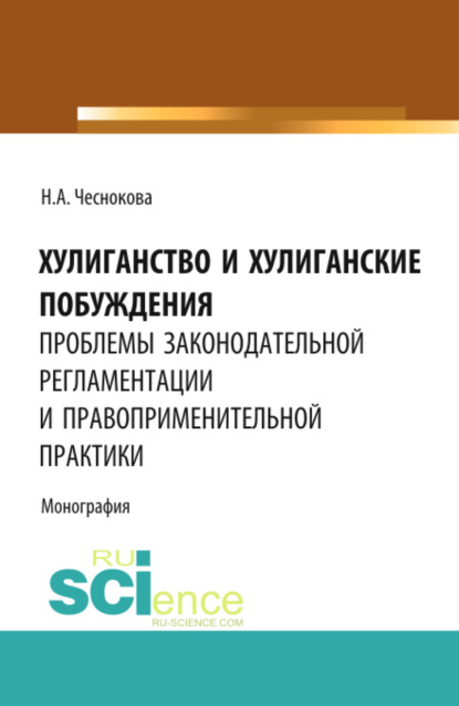 Александровна Надежда Чеснокова: Хулиганство и хулиганские побуждения: проблемы законодательной регламентации и правоприменительной практики. (Бакалавриат, Магистратура, Специалитет). Монография.