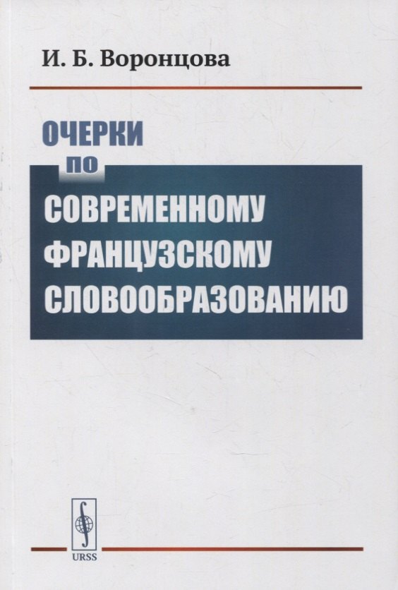 Борисовна Воронцова Инна: Очерки по современному французскому словообразованию