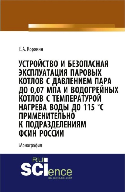 Анатольевич Евгений Корякин: Устройство и безопасная эксплуатация паровых котлов с давлением пара до 0,07 МПа и водогрейных котлов с температурой нагрева воды до 115 °C применительно к подразделениям ФСИН России. (Бакалавриат, Ма