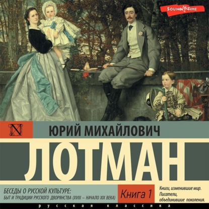 Лотман Юрий: Беседы о русской культуре: Быт и традиции русского дворянства (XVIII – начало XIX века) (Книга 1)
