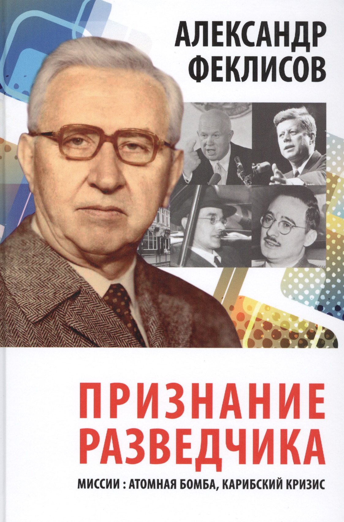 Семенович Феклисов Александр: Признание разведчика. Миссии: атомная бомба, карибский кризис
