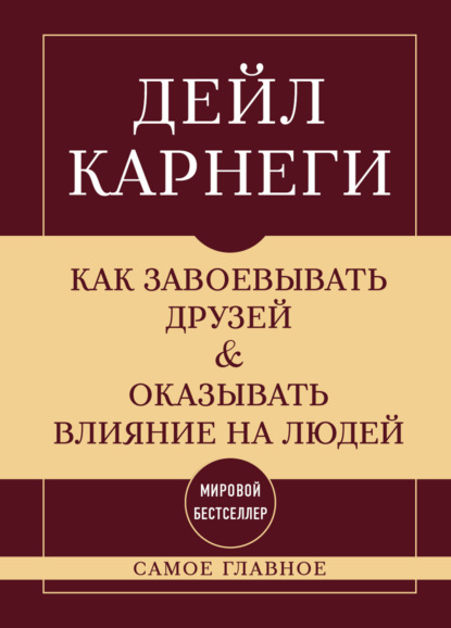 Карнеги Дейл: Как завоевывать друзей и оказывать влияние на людей. Самое главное
