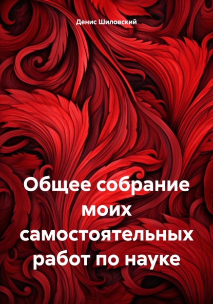 Вячеславович Денис Шиловский: Общее собрание моих самостоятельных работ по науке