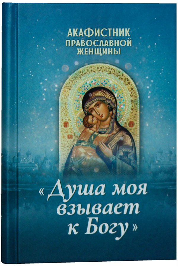 Акафистник православной женщины &quot;Душа моя взывает к Богу&quot;