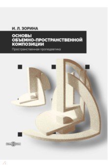 Зорина Ирена Львовна: Основы объемно-пространственной композиции. учебник
