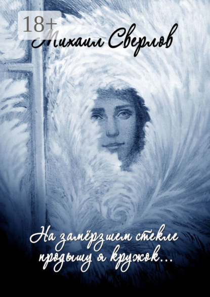 Сверлов Михаил: На замёрзшем стекле продышу я кружок… Поэтическая повесть