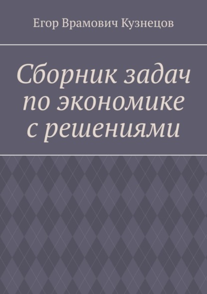 Врамович Егор Кузнецов: Сборник задач по экономике с решениями