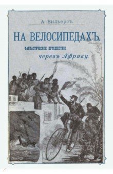 Вильерс А.: На велосипедах. Фантастическое путешествие через Африку