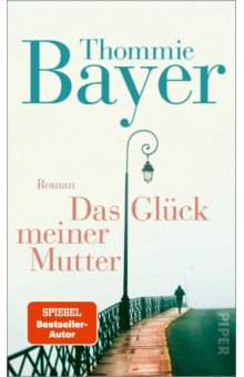 Bayer Thommie: Das Glück meiner Mutter