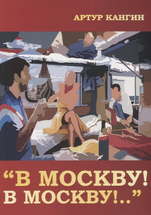 Артур Кангин: В Москву! В Москву!..