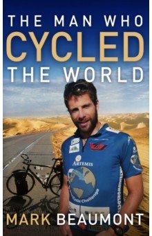 Beaumont Mark: The Man Who Cycled The World