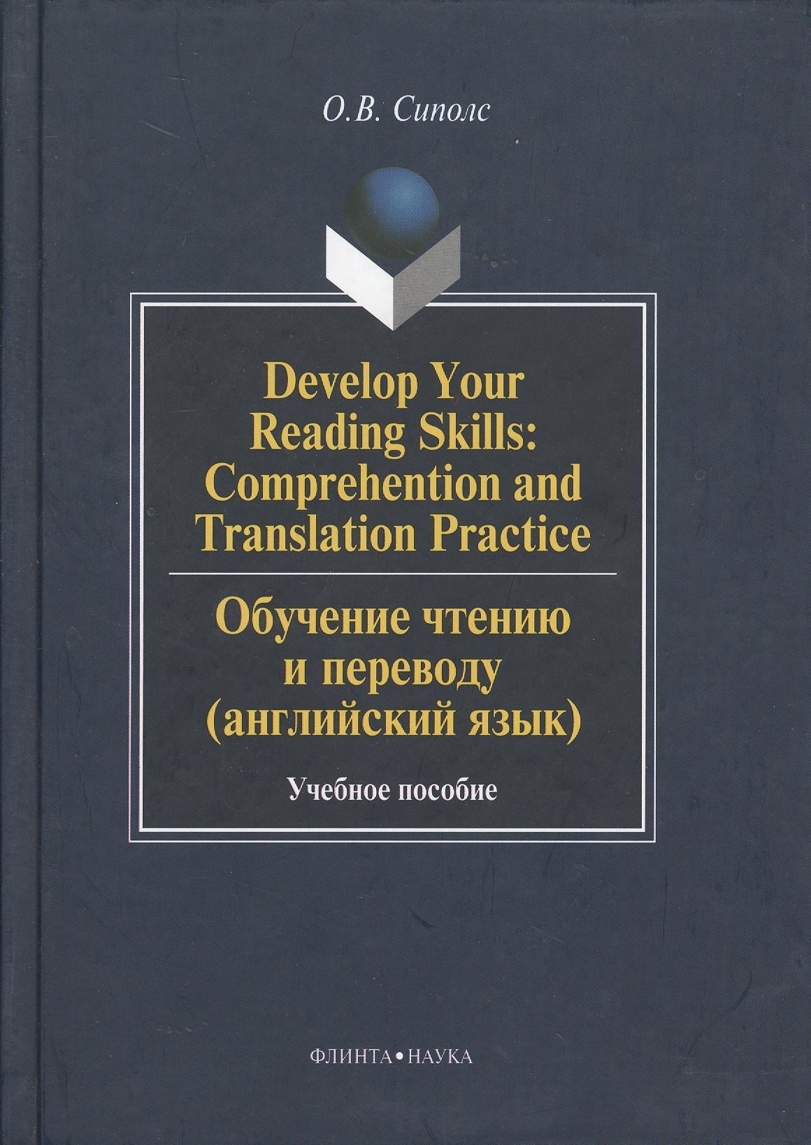 Сиполс Ольга Вильновна: Develop Your Reading Skills: Comprehention and Translation Practice. Обучение чтению и переводу (английский язык): Учеб. пособие