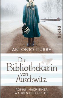 Iturbe Antonio: Die Bibliothekarin von Auschwitz. Roman nach einer wahren Geschichte