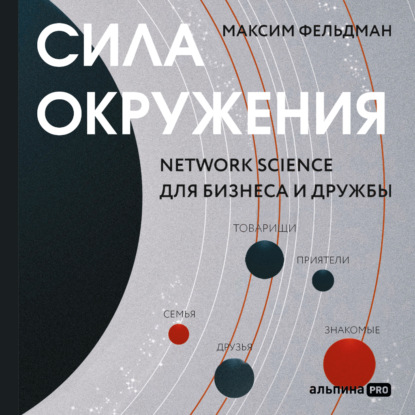 Фельдман Максим: Сила окружения: Network-science для бизнеса и дружбы