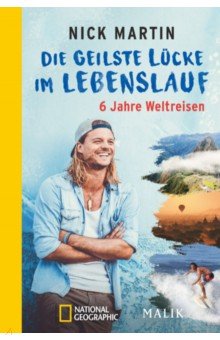 Martin Nick: Die geilste Lücke im Lebenslauf. 6 Jahre Weltreisen