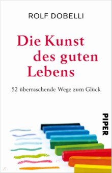Dobelli Rolf: Die Kunst des guten Lebens. 52 überraschende Wege zum Glück