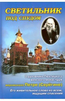 Схимонахиня Серафима (Демор): Светильник под спудом. О духовнике Пюхтицкого женского монастыря отце Петре Серегине